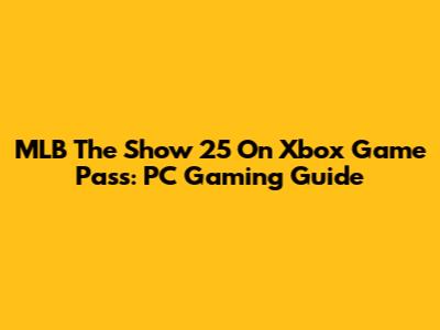 MLB The Show 25 On Xbox Game Pass: PC Gaming Guide