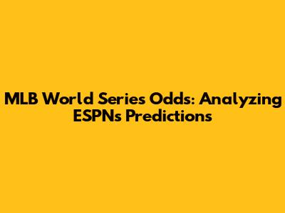 MLB World Series Odds: Analyzing ESPN's Predictions