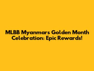 MLBB Myanmar's Golden Month Celebration: Epic Rewards!
