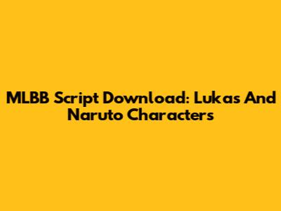 MLBB Script Download: Lukas And Naruto Characters