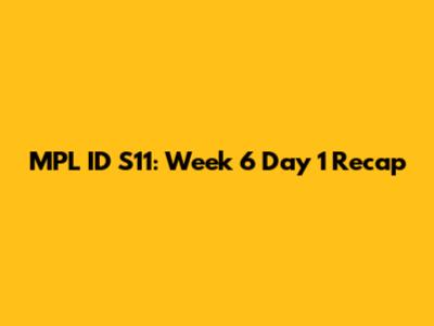 MPL ID S11: Week 6 Day 1 Recap
