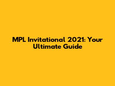 MPL Invitational 2021: Your Ultimate Guide