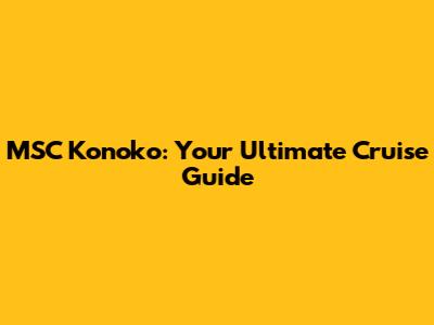 MSC Konoko: Your Ultimate Cruise Guide