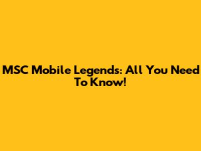 MSC Mobile Legends: All You Need To Know!