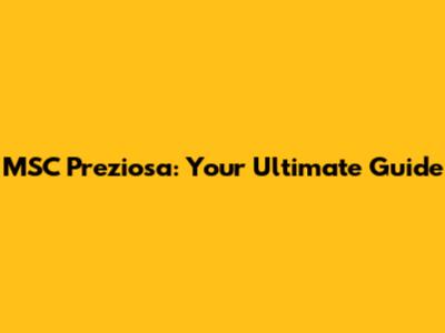 MSC Preziosa: Your Ultimate Guide
