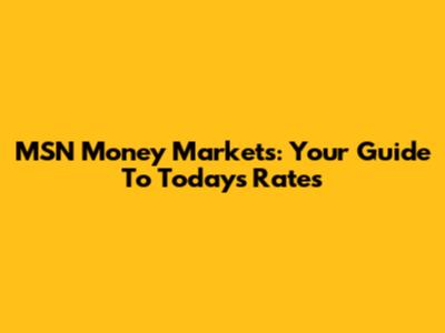MSN Money Markets: Your Guide To Today's Rates