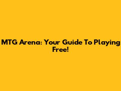 MTG Arena: Your Guide To Playing Free!