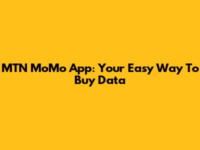 MTN MoMo App: Your Easy Way To Buy Data
