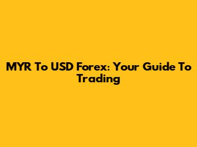 MYR To USD Forex: Your Guide To Trading