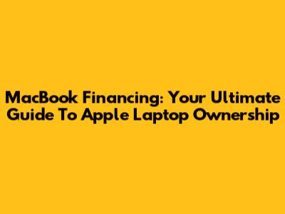 MacBook Financing: Your Ultimate Guide To Apple Laptop Ownership