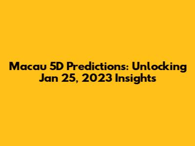 Macau 5D Predictions: Unlocking Jan 25, 2023 Insights