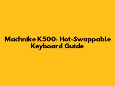 Machnike K500: Hot-Swappable Keyboard Guide