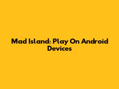 Mad Island: Play On Android Devices