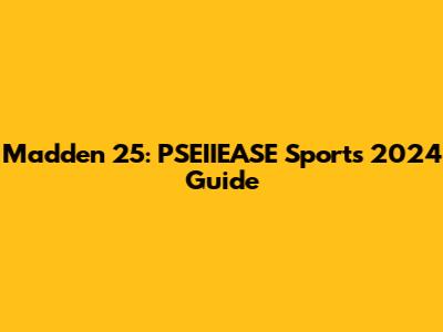 Madden 25: PSEIIEASE Sports 2024 Guide