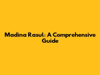 Madina Rasul: A Comprehensive Guide