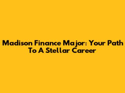 Madison Finance Major: Your Path To A Stellar Career
