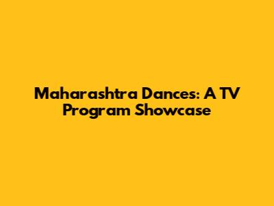 Maharashtra Dances: A TV Program Showcase