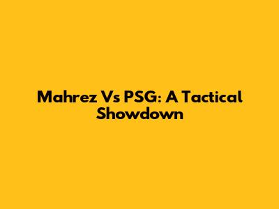 Mahrez Vs PSG: A Tactical Showdown