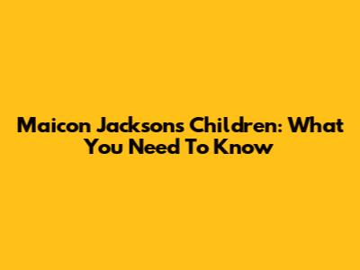 Maicon Jackson's Children: What You Need To Know