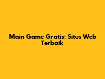 Main Game Gratis: Situs Web Terbaik