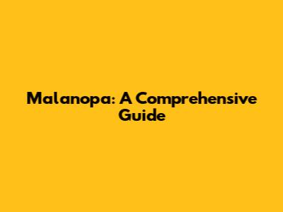 Malanopa: A Comprehensive Guide