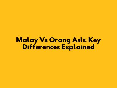 Malay Vs Orang Asli: Key Differences Explained