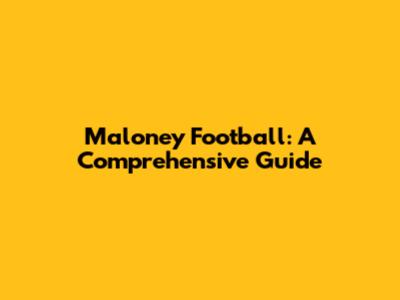 Maloney Football: A Comprehensive Guide
