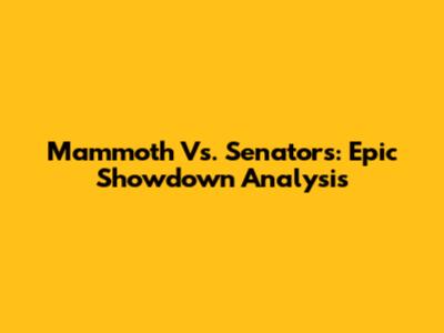 Mammoth Vs. Senators: Epic Showdown Analysis