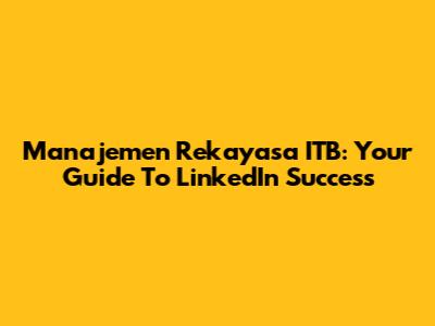 Manajemen Rekayasa ITB: Your Guide To LinkedIn Success