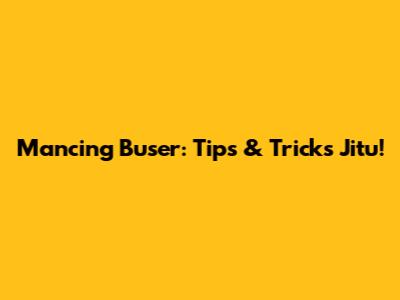Mancing Buser: Tips & Tricks Jitu!