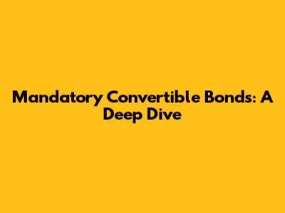 Mandatory Convertible Bonds: A Deep Dive