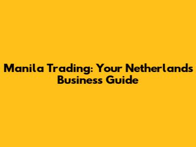 Manila Trading: Your Netherlands Business Guide