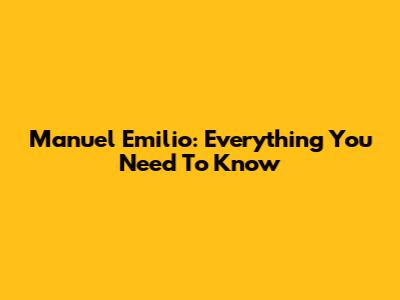 Manuel Emilio: Everything You Need To Know