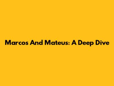 Marcos And Mateus: A Deep Dive