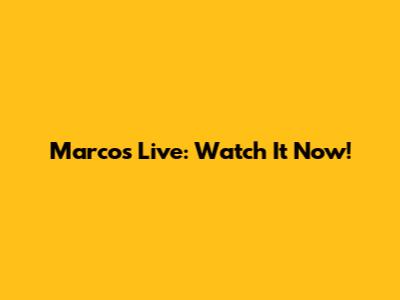 Marcos Live: Watch It Now!
