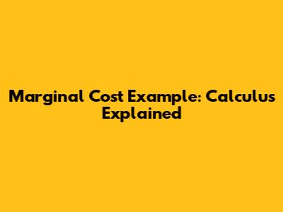 Marginal Cost Example: Calculus Explained