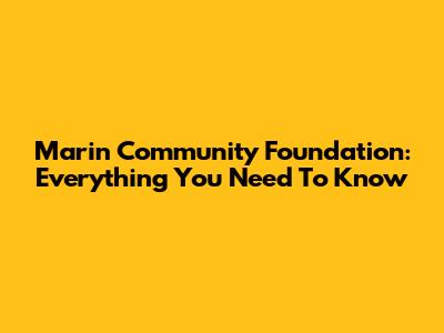 Marin Community Foundation: Everything You Need To Know