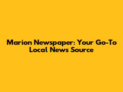 Marion Newspaper: Your Go-To Local News Source