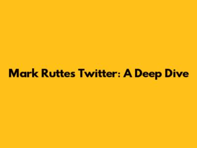 Mark Rutte's Twitter: A Deep Dive