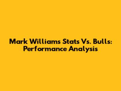Mark Williams Stats Vs. Bulls: Performance Analysis