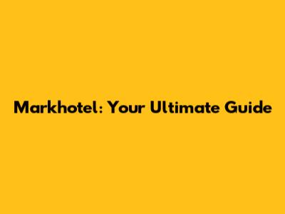 Markhotel: Your Ultimate Guide