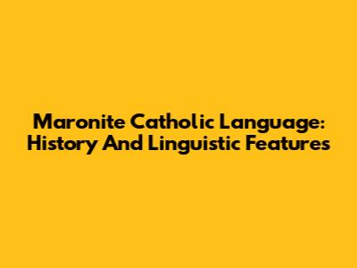 Maronite Catholic Language: History And Linguistic Features