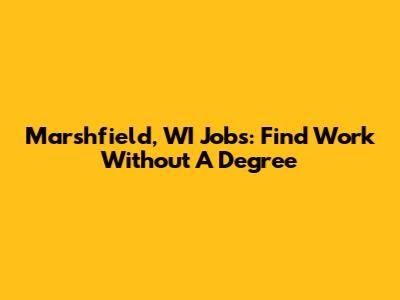 Marshfield, WI Jobs: Find Work Without A Degree