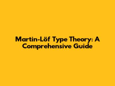 Martin-Löf Type Theory: A Comprehensive Guide
