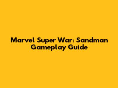Marvel Super War: Sandman Gameplay Guide