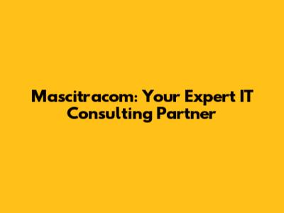 Mascitracom: Your Expert IT Consulting Partner