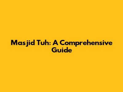Masjid Tuh: A Comprehensive Guide