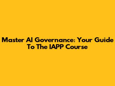 Master AI Governance: Your Guide To The IAPP Course