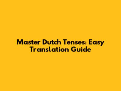 Master Dutch Tenses: Easy Translation Guide
