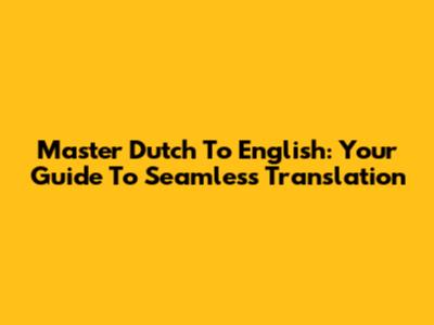 Master Dutch To English: Your Guide To Seamless Translation